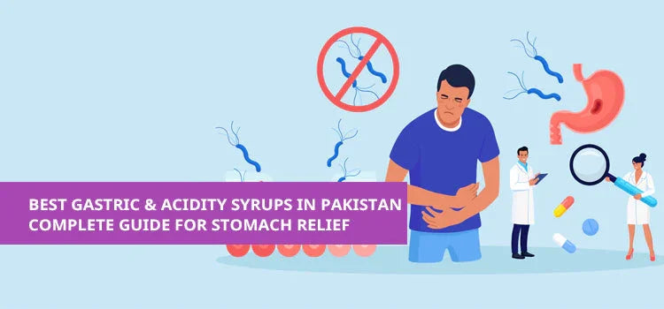 Best Gastric and Acidity Syrups in Pakistan: Complete Guide for Stomach Gas Relief